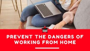 Prevent The Dangers of Working From Home
